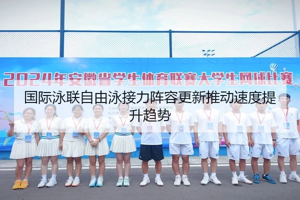 国际泳联自由泳接力阵容更新推动速度提升趋势 | WENDING